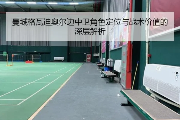 曼城格瓦迪奥尔边中卫角色定位与战术价值的深层解析