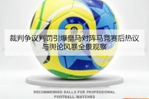 裁判争议判罚引爆皇马对阵马竞赛后热议与舆论风暴全景观察 | kaiyun